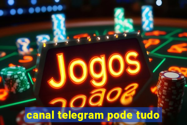 canal telegram pode tudo